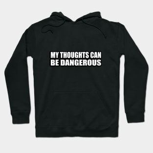 My thoughts can be dangerous Hoodie
